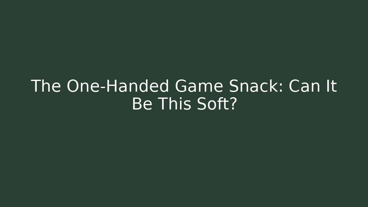 The One-Handed Game Snack: Can It Be This Soft?