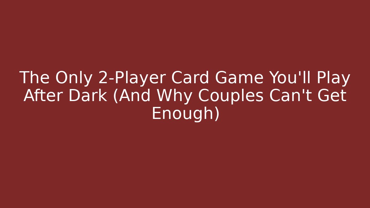 The Only 2-Player Card Game You'll Play After Dark (And Why Couples Can't Get Enough)