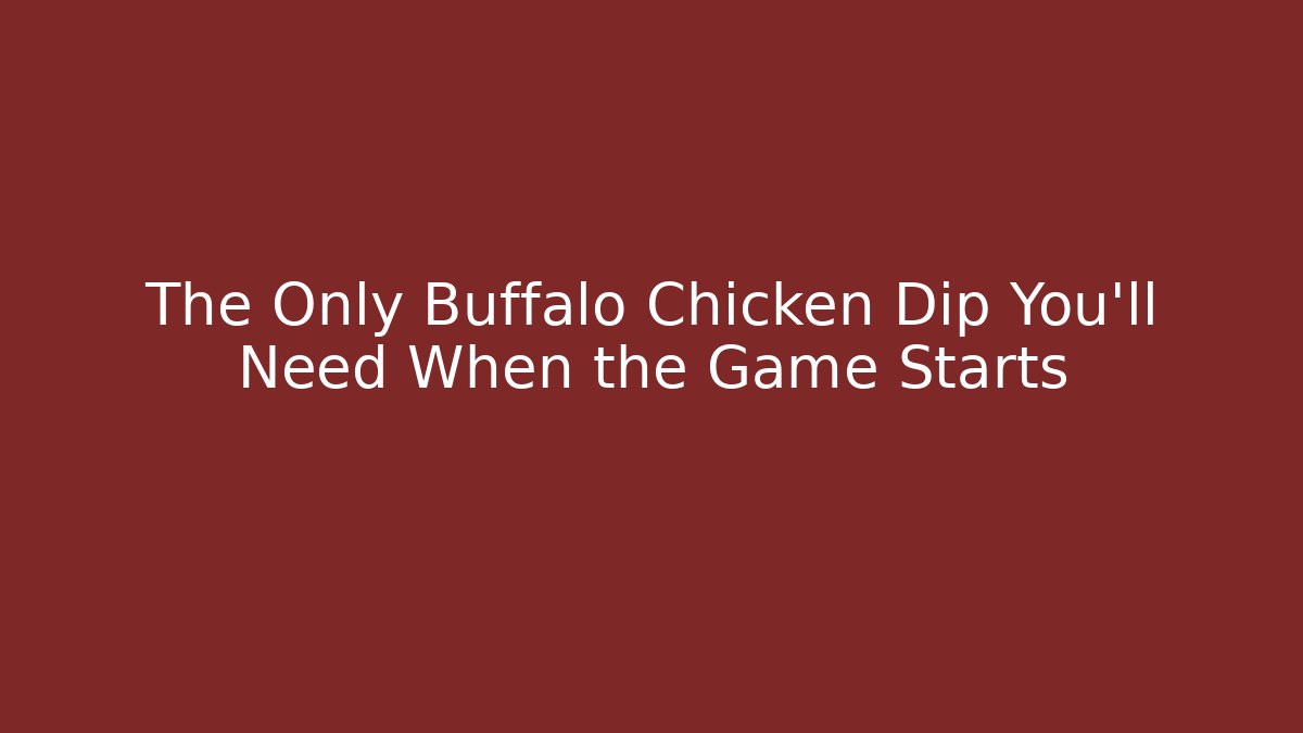 The Only Buffalo Chicken Dip You’ll Need When the Game Starts