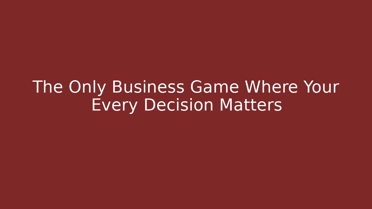 The Only Business Game Where Your Every Decision Matters