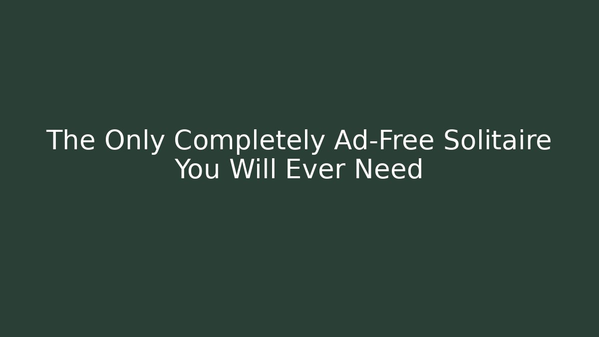 The Only Completely Ad-Free Solitaire You Will Ever Need