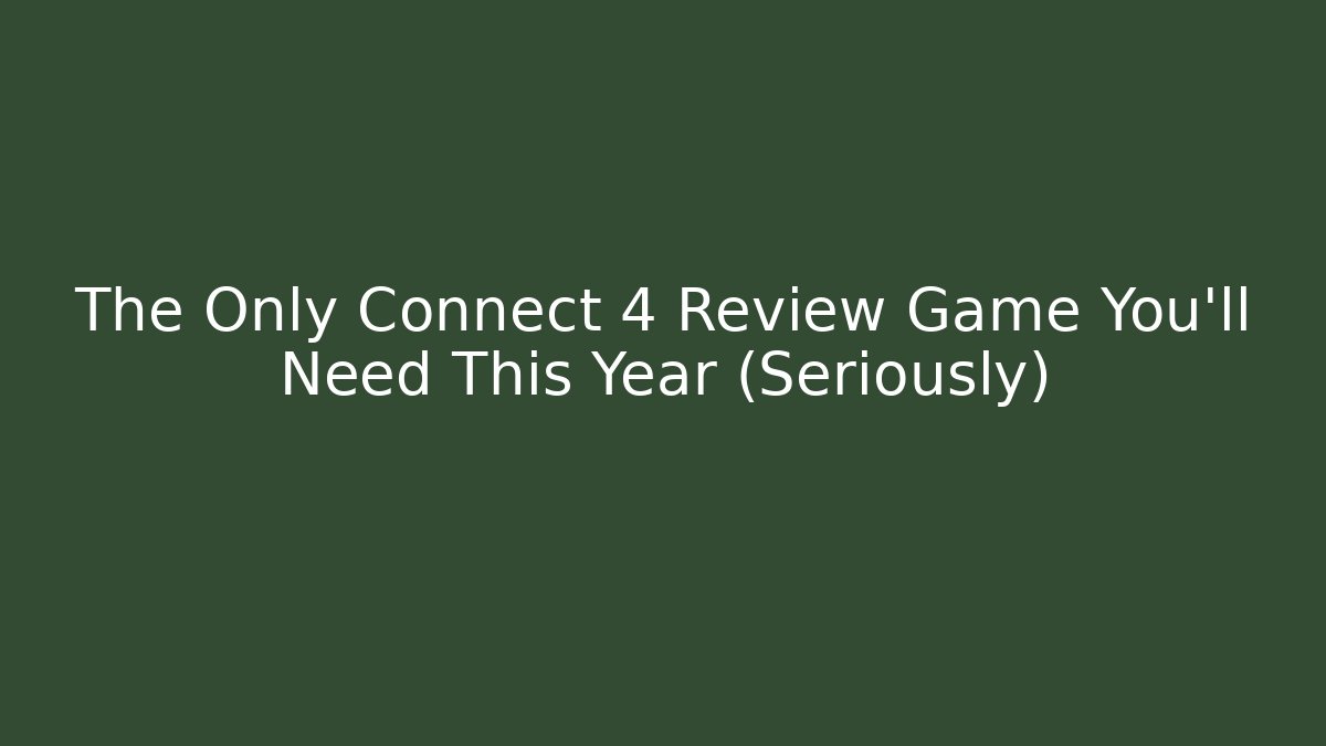 The Only Connect 4 Review Game You'll Need This Year (Seriously)