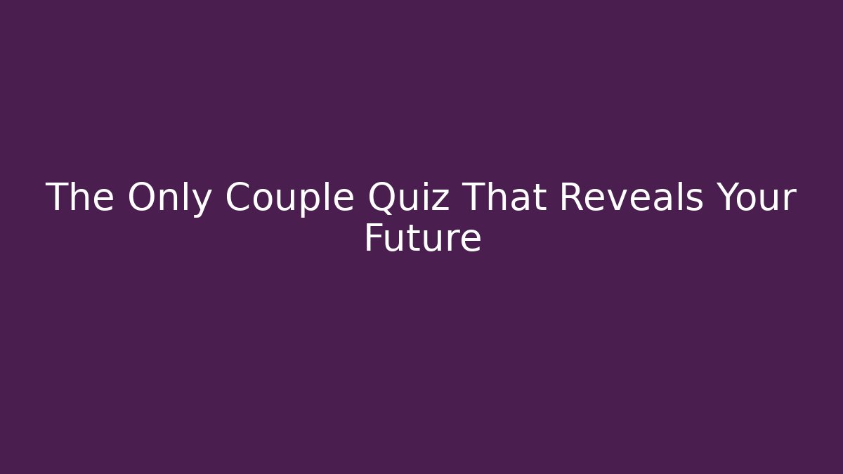 The Only Couple Quiz That Reveals Your Future