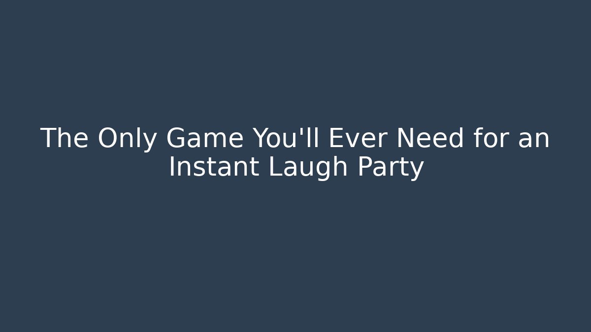 The Only Game You’ll Ever Need for an Instant Laugh Party