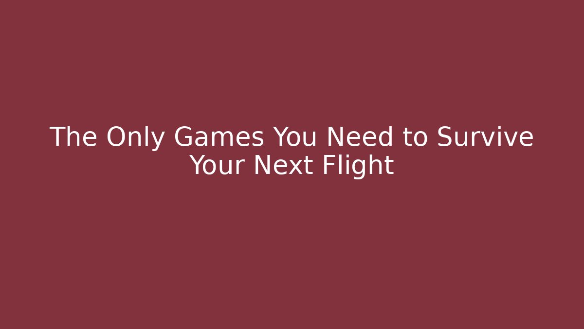 The Only Games You Need to Survive Your Next Flight