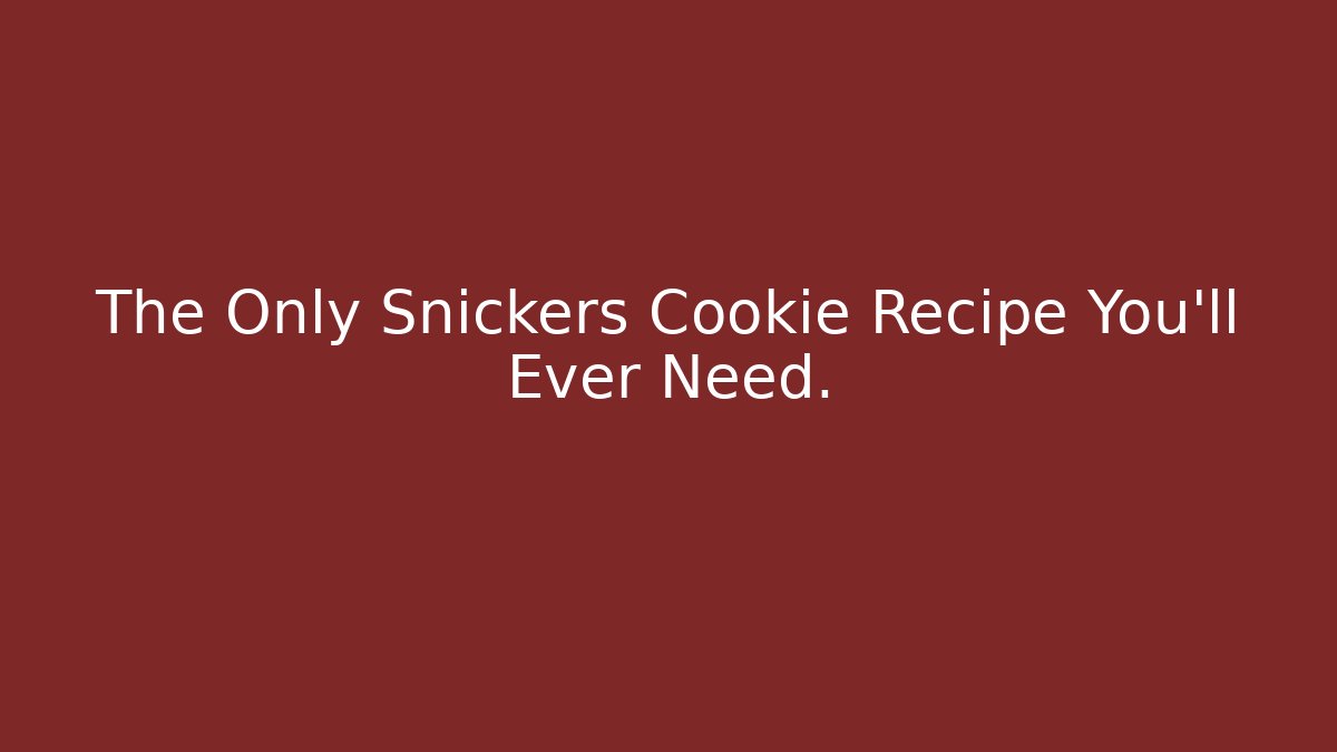 The Only Snickers Cookie Recipe You'll Ever Need.