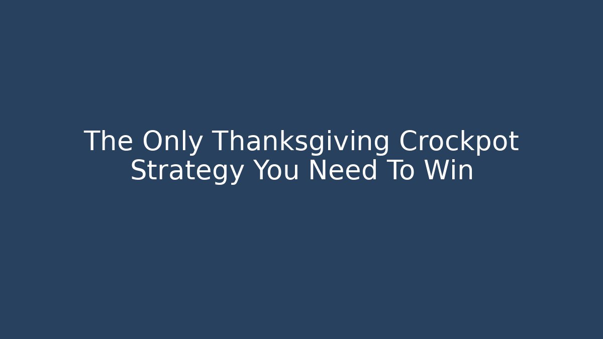 The Only Thanksgiving Crockpot Strategy You Need To Win