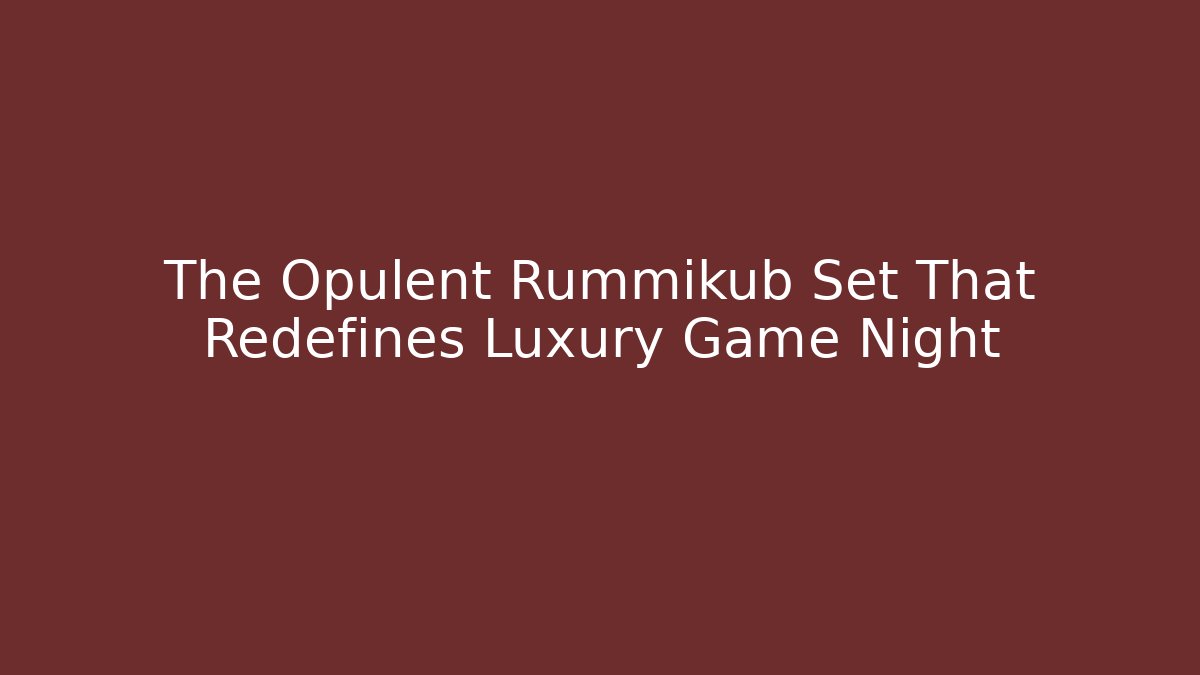 The Opulent Rummikub Set That Redefines Luxury Game Night