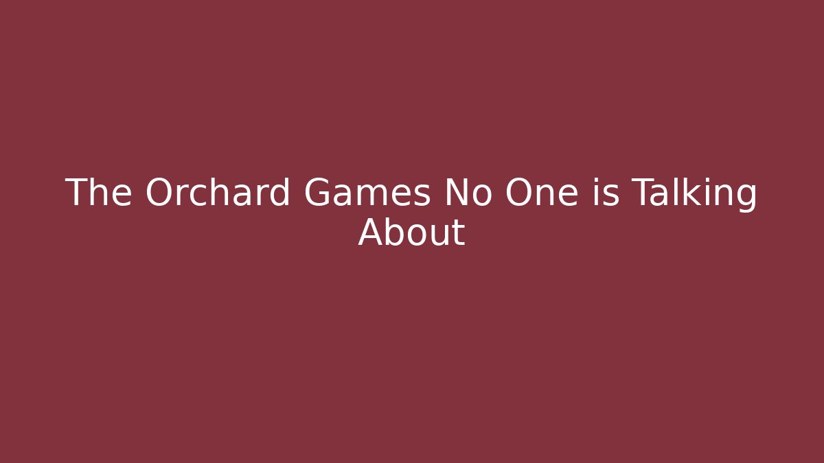 The Orchard Games No One is Talking About