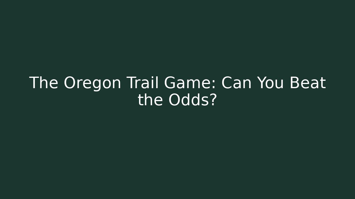 The Oregon Trail Game: Can You Beat the Odds?