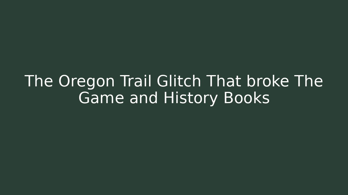The Oregon Trail Glitch That broke The Game and History Books