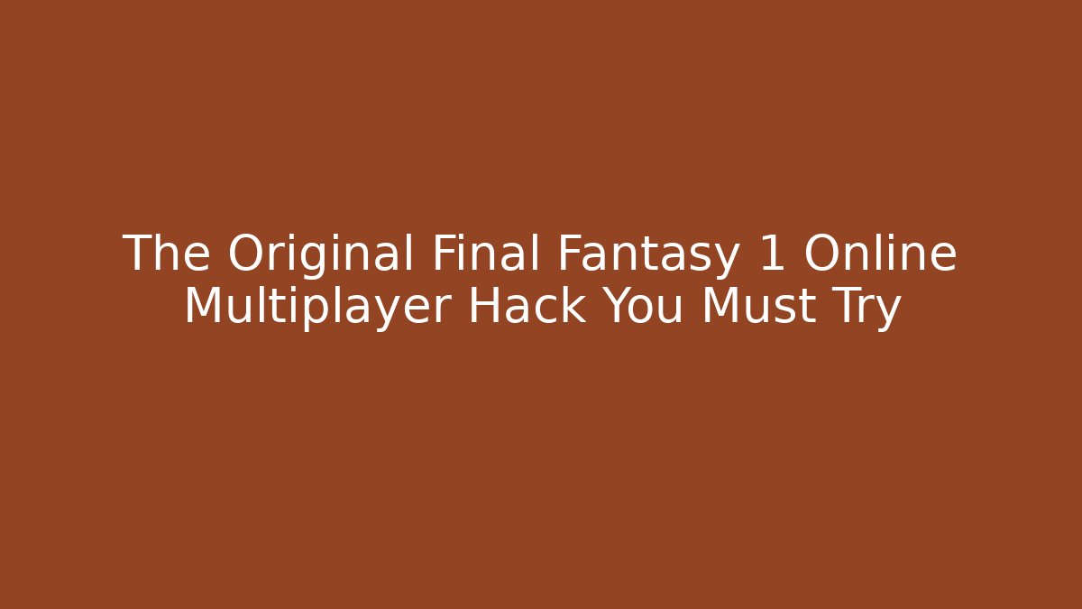 The Original Final Fantasy 1 Online Multiplayer Hack You Must Try