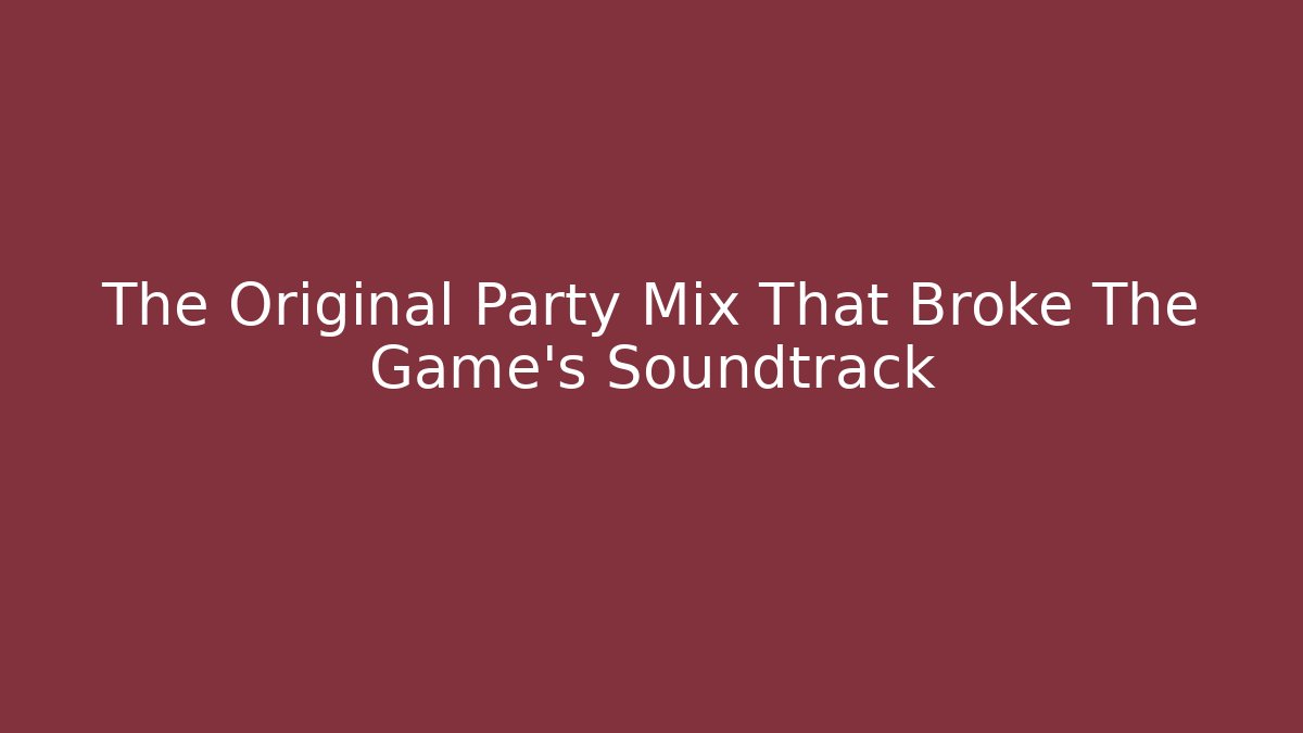 The Original Party Mix That Broke The Game's Soundtrack