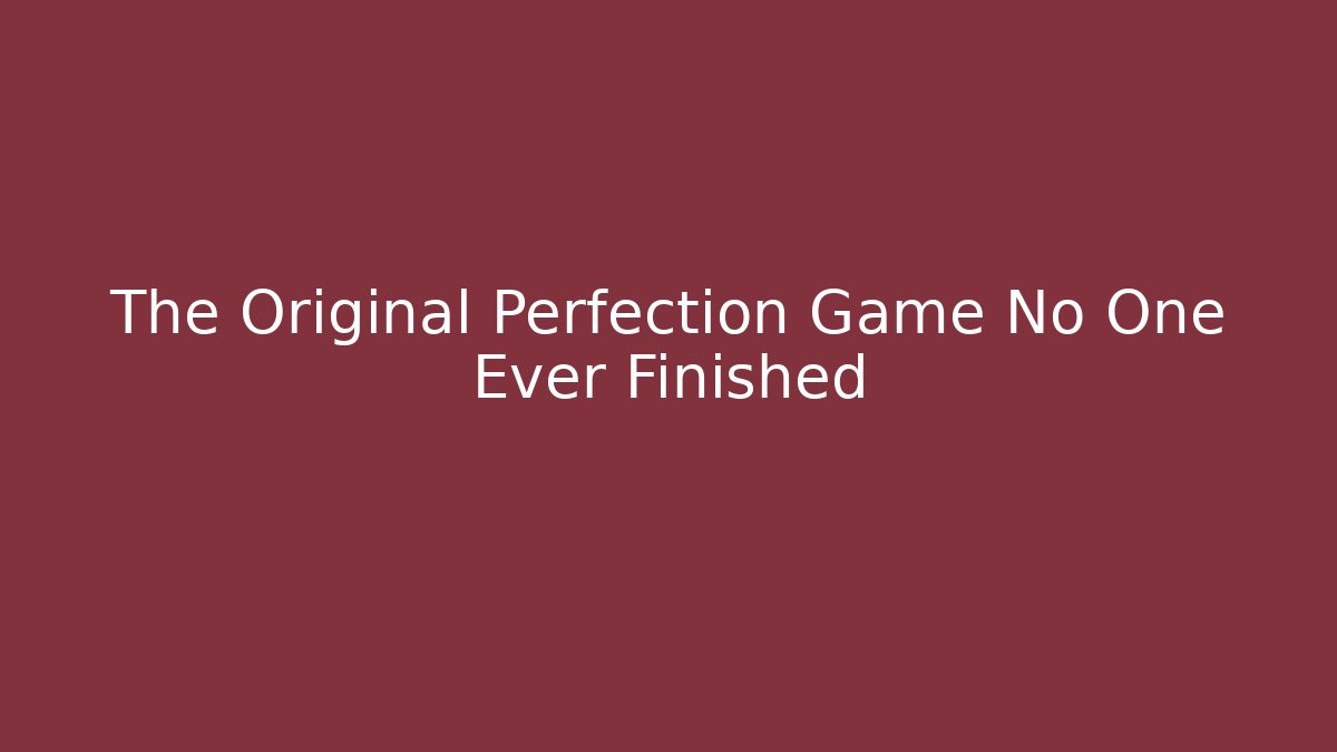 The Original Perfection Game No One Ever Finished