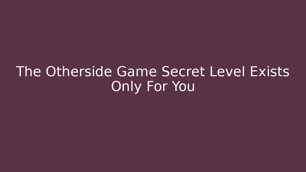 The Otherside Game Secret Level Exists Only For You