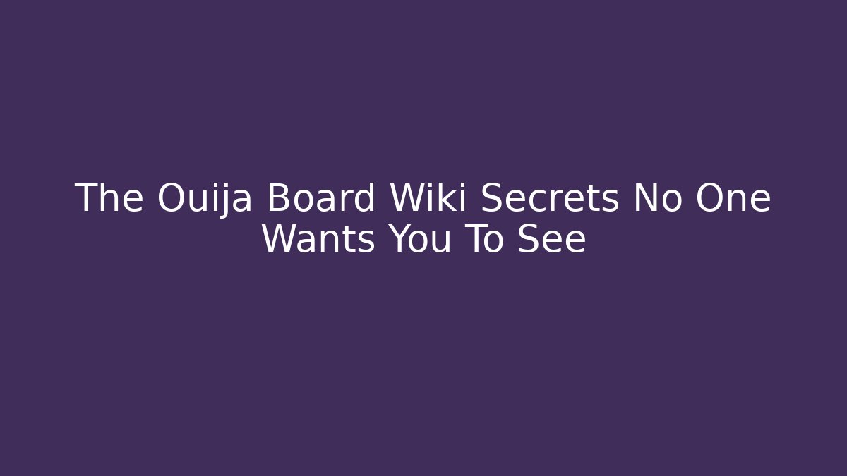 The Ouija Board Wiki Secrets No One Wants You To See