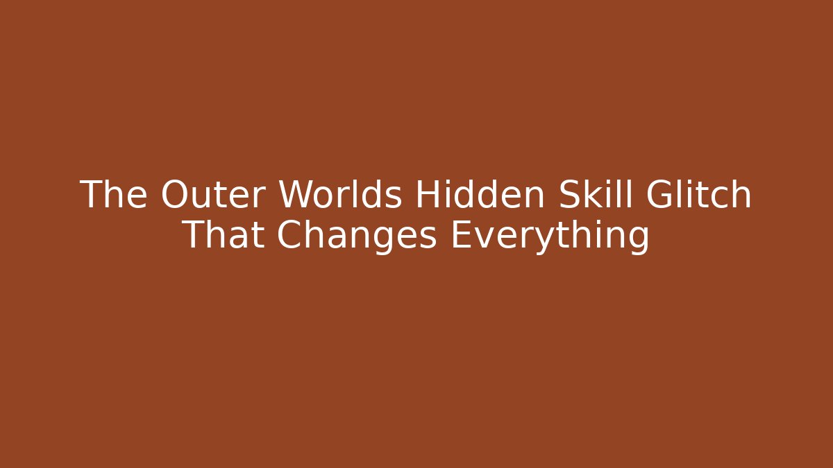 The Outer Worlds Hidden Skill Glitch That Changes Everything - The Family Holidays