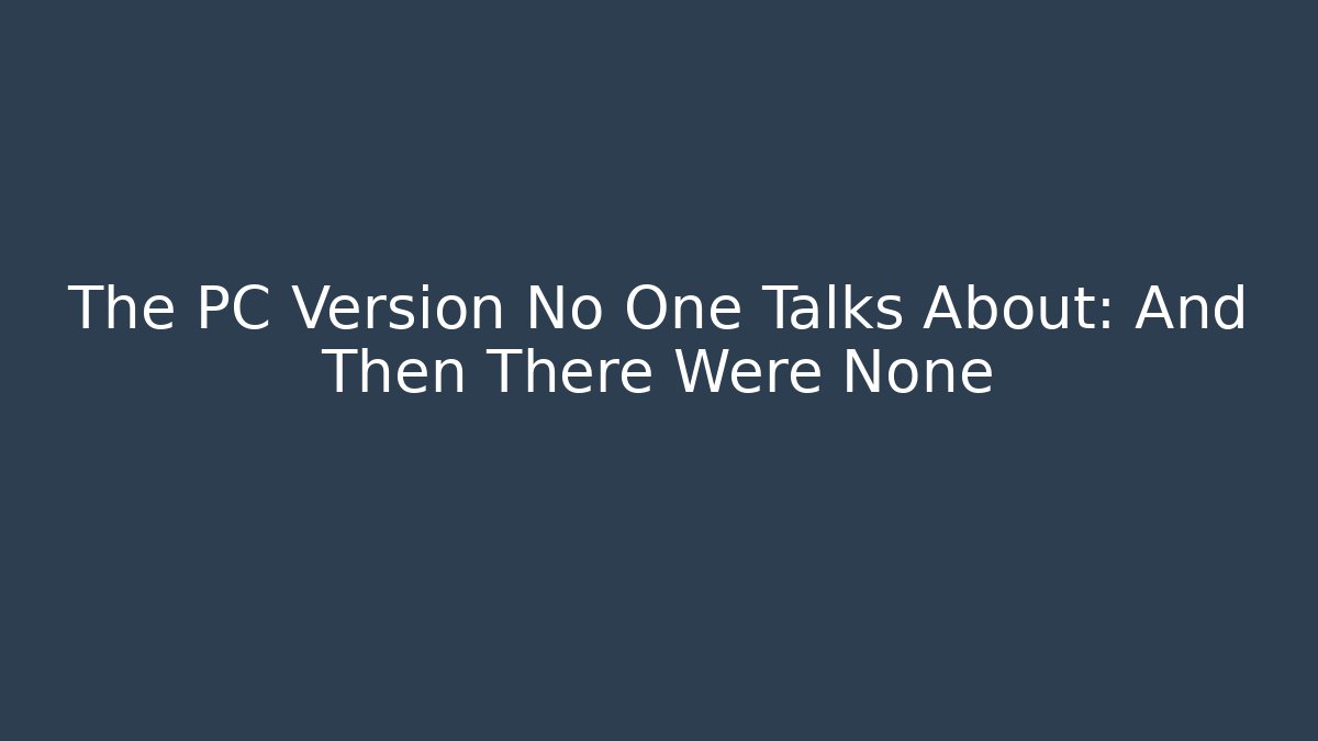 The PC Version No One Talks About: And Then There Were None
