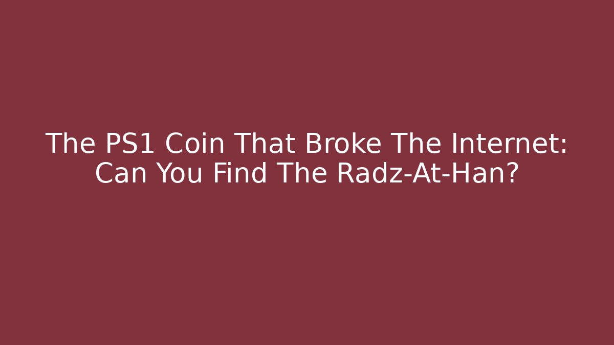The PS1 Coin That Broke The Internet: Can You Find The Radz-At-Han?