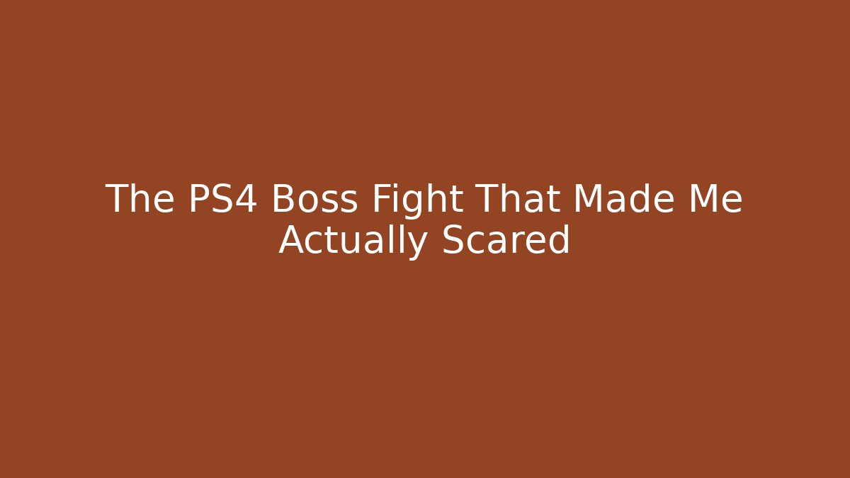 The PS4 Boss Fight That Made Me Actually Scared