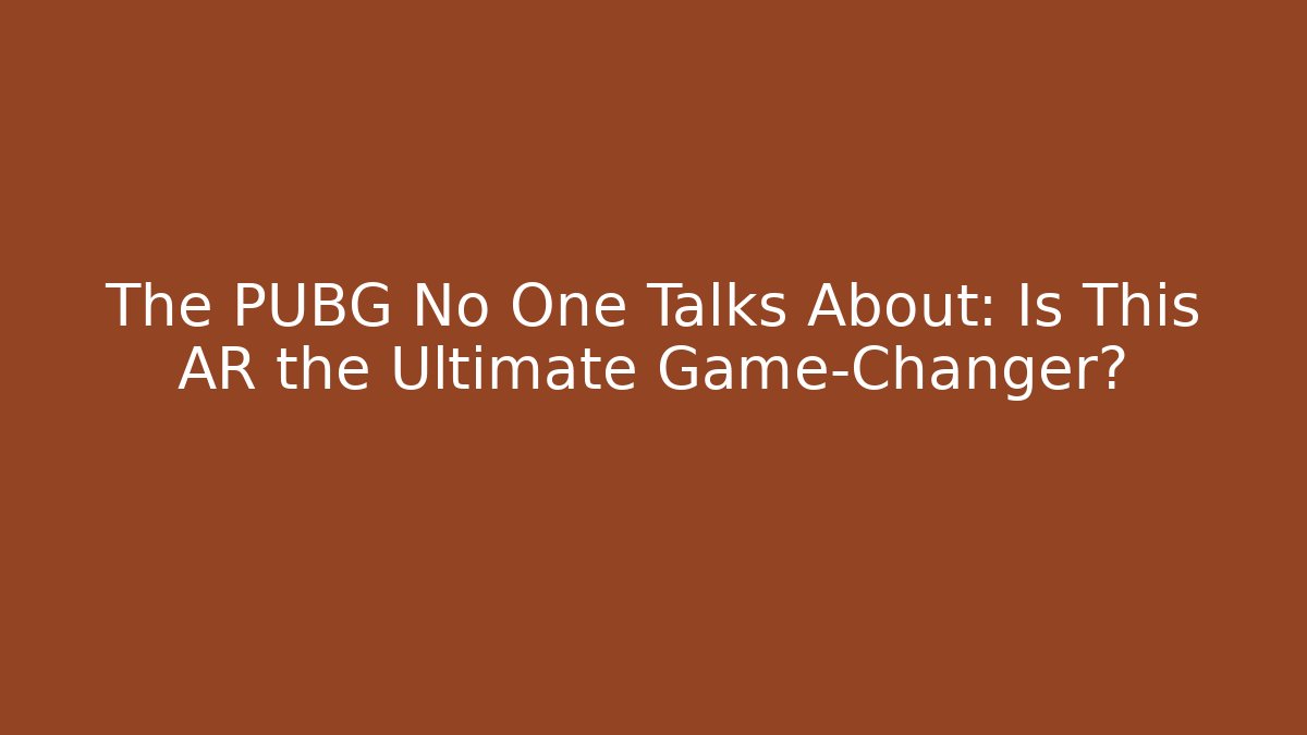 The PUBG No One Talks About: Is This AR the Ultimate Game-Changer?