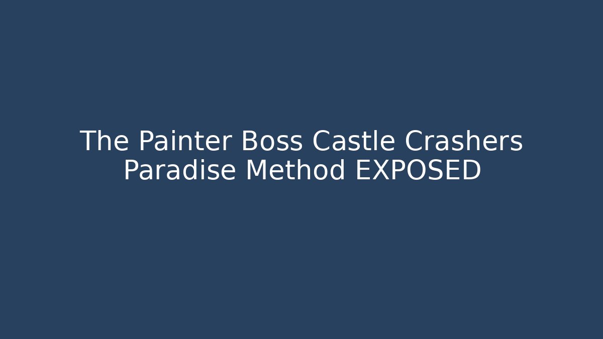 The Painter Boss Castle Crashers Paradise Method EXPOSED