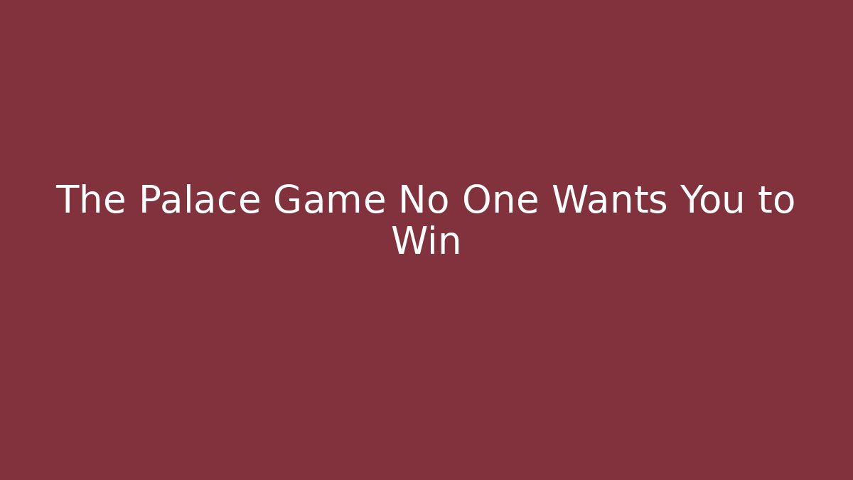 The Palace Game No One Wants You to Win