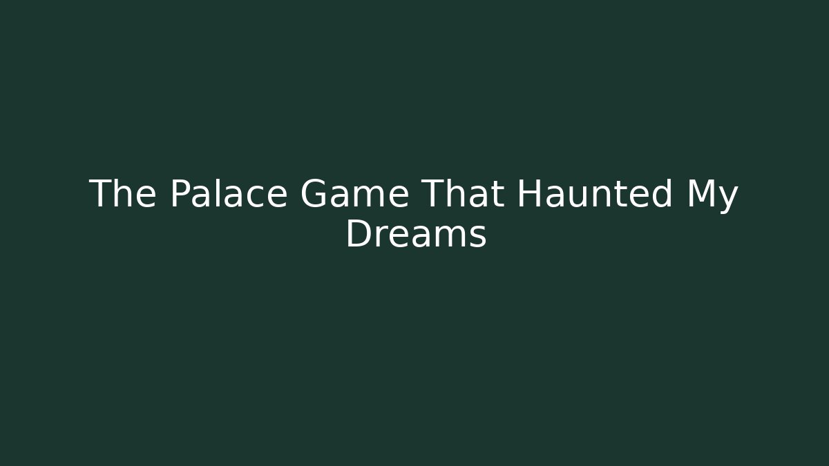 The Palace Game That Haunted My Dreams - The Family Holidays