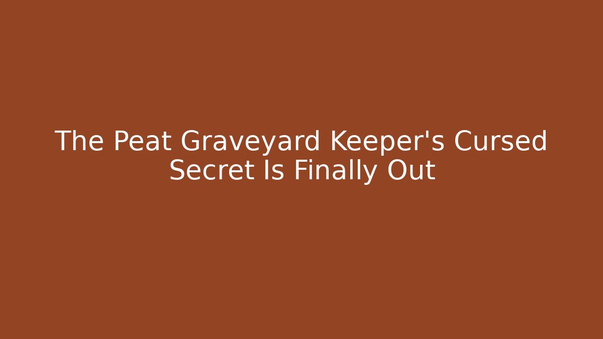 The Peat Graveyard Keeper’s Cursed Secret Is Finally Out