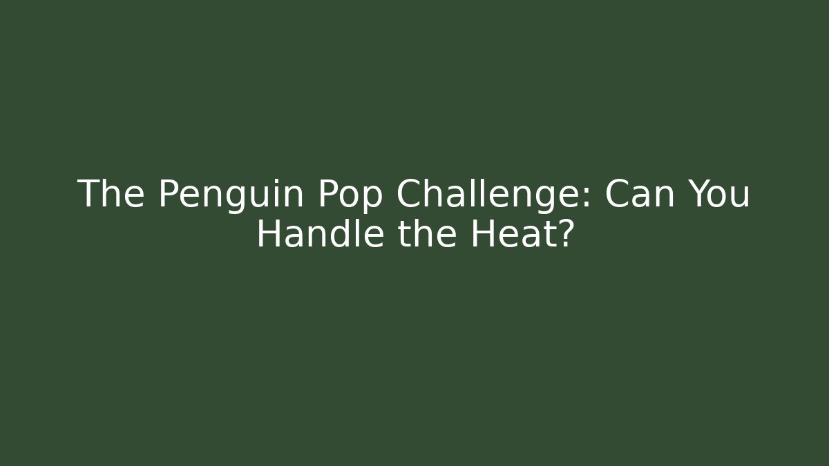 The Penguin Pop Challenge: Can You Handle the Heat?