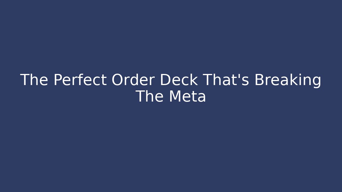 The Perfect Order Deck That's Breaking The Meta