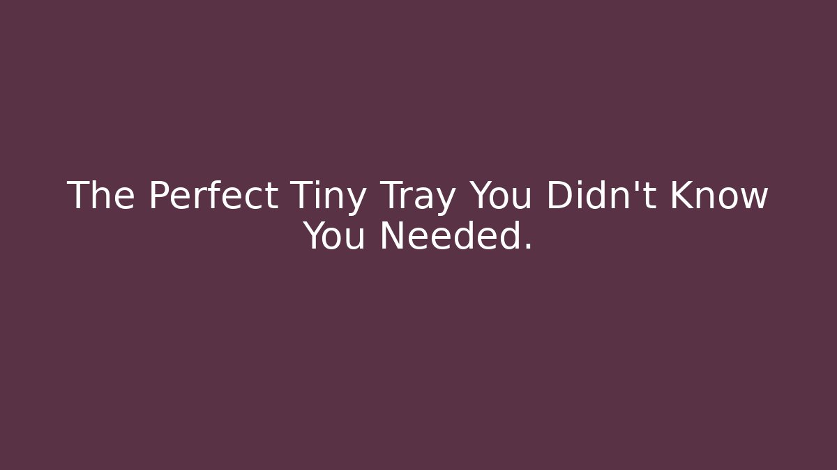 The Perfect Tiny Tray You Didn't Know You Needed. - The Family Holidays