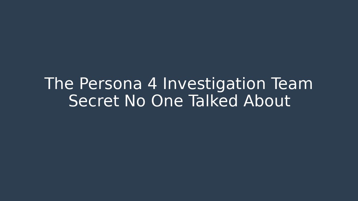 The Persona 4 Investigation Team Secret No One Talked About