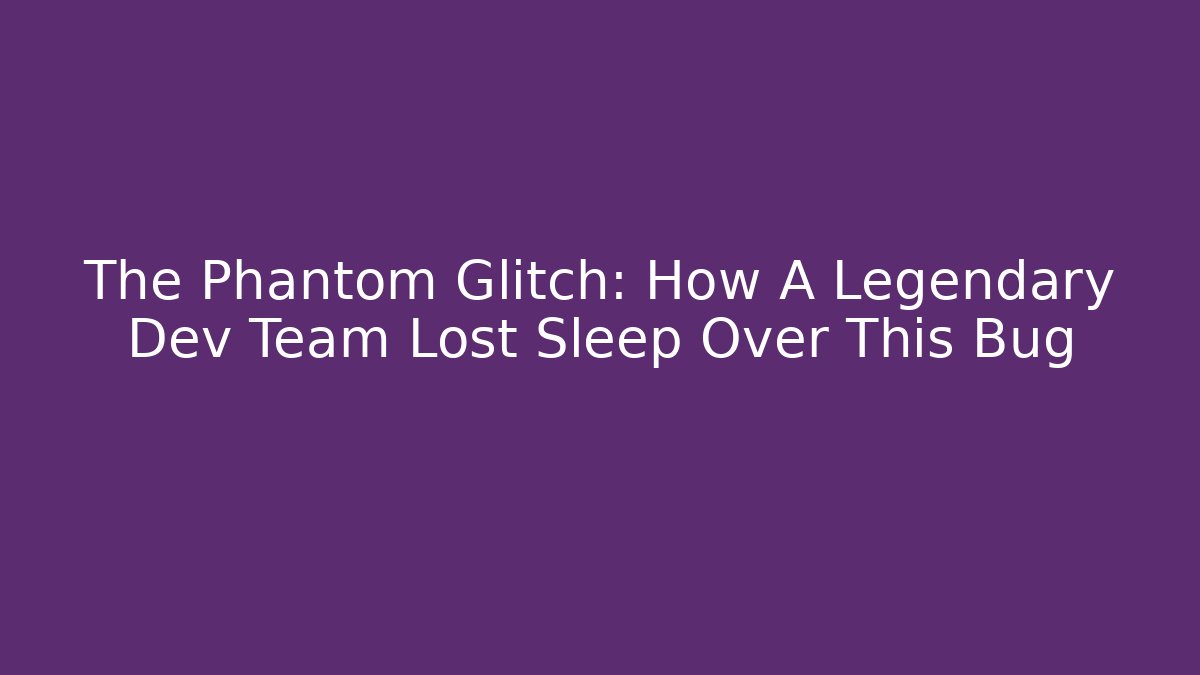 The Phantom Glitch: How A Legendary Dev Team Lost Sleep Over This Bug