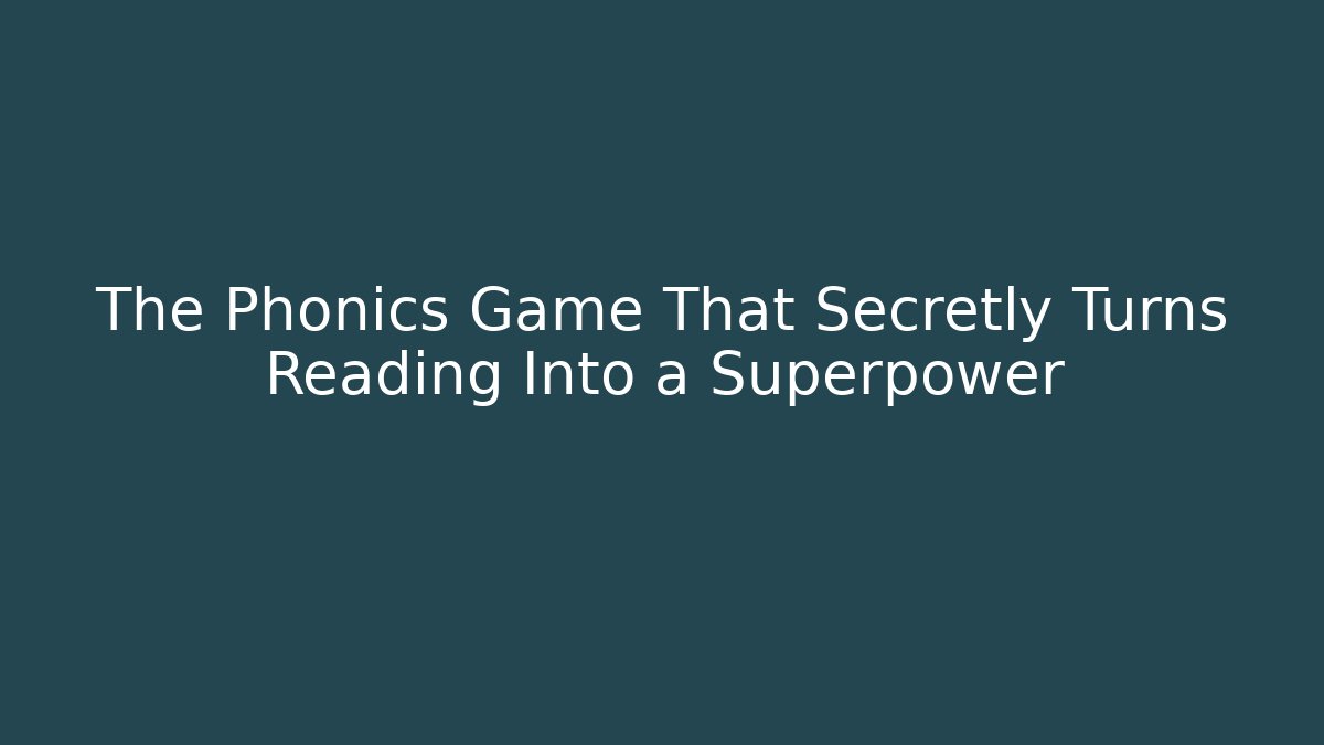 The Phonics Game That Secretly Turns Reading Into a Superpower - The Family Holidays