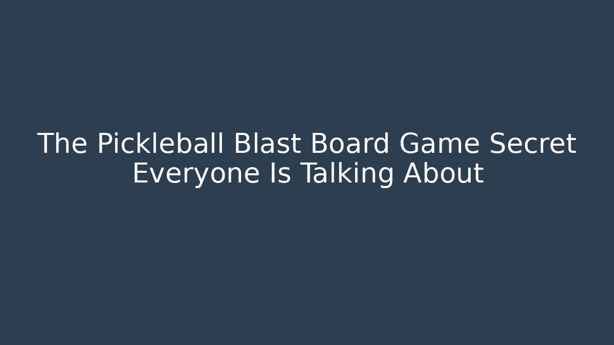 The Pickleball Blast Board Game Secret Everyone Is Talking About