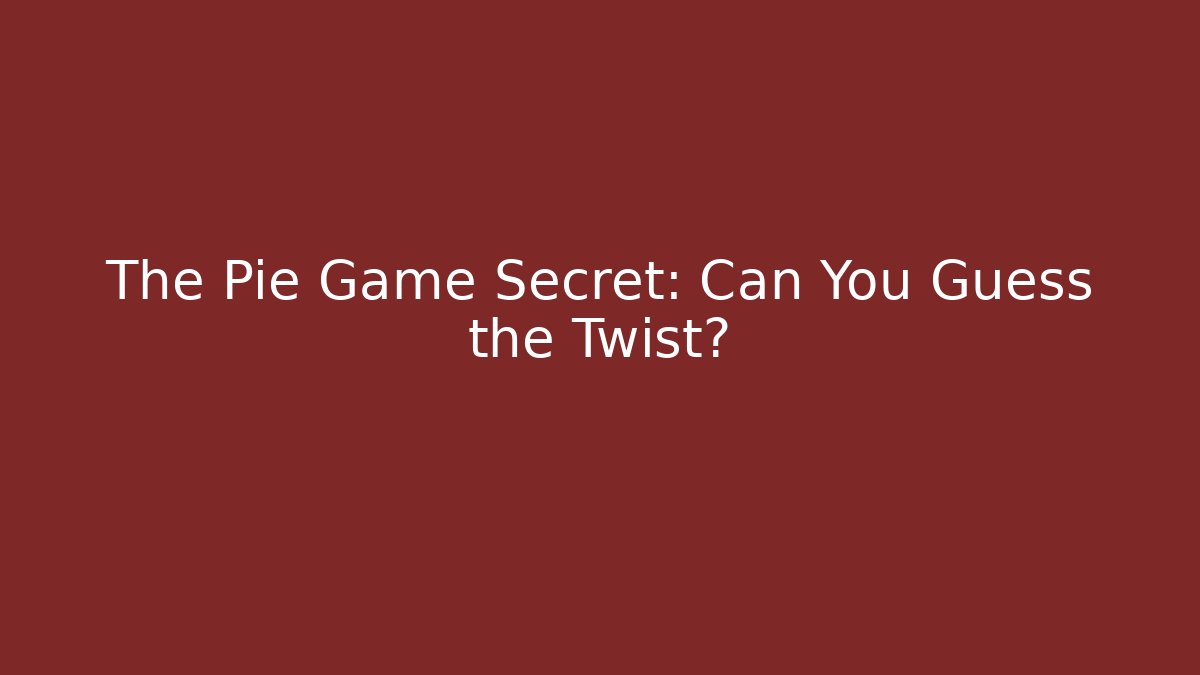 The Pie Game Secret: Can You Guess the Twist?