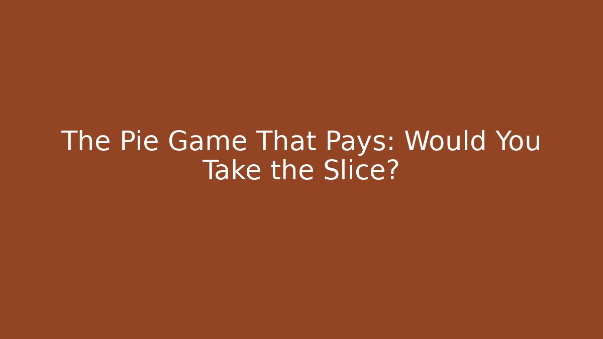 The Pie Game That Pays: Would You Take the Slice?