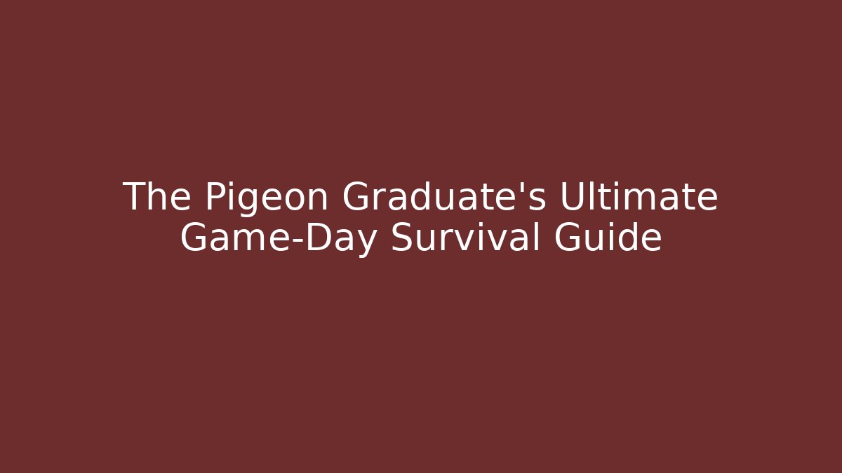 The Pigeon Graduate's Ultimate Game-Day Survival Guide