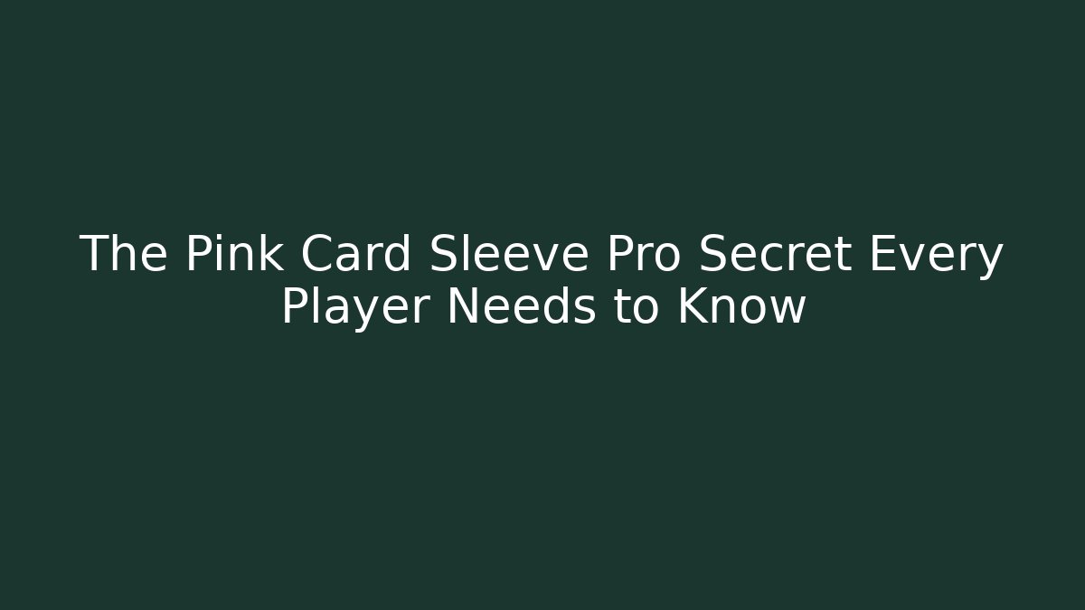 The Pink Card Sleeve Pro Secret Every Player Needs to Know