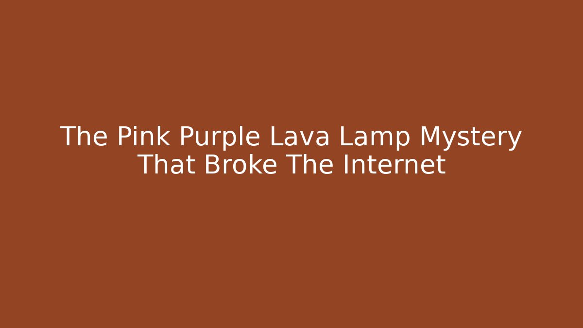 The Pink Purple Lava Lamp Mystery That Broke The Internet
