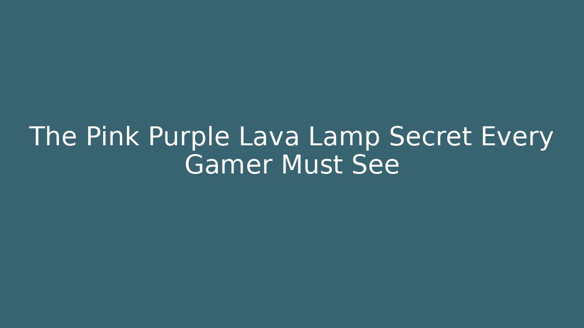 The Pink Purple Lava Lamp Secret Every Gamer Must See