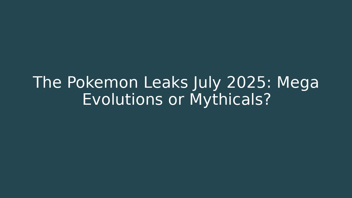The Pokémon Leaks July 2025: Mega Evolutions or Mythicals?