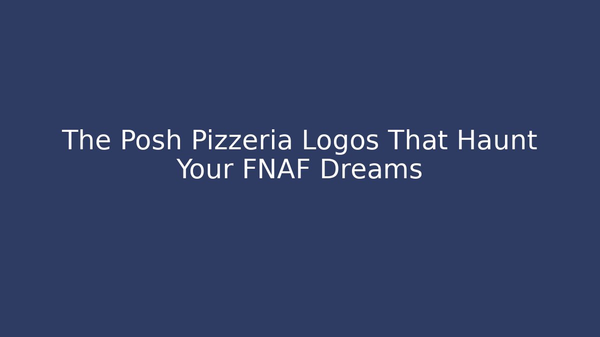 The Posh Pizzeria Logos That Haunt Your FNAF Dreams