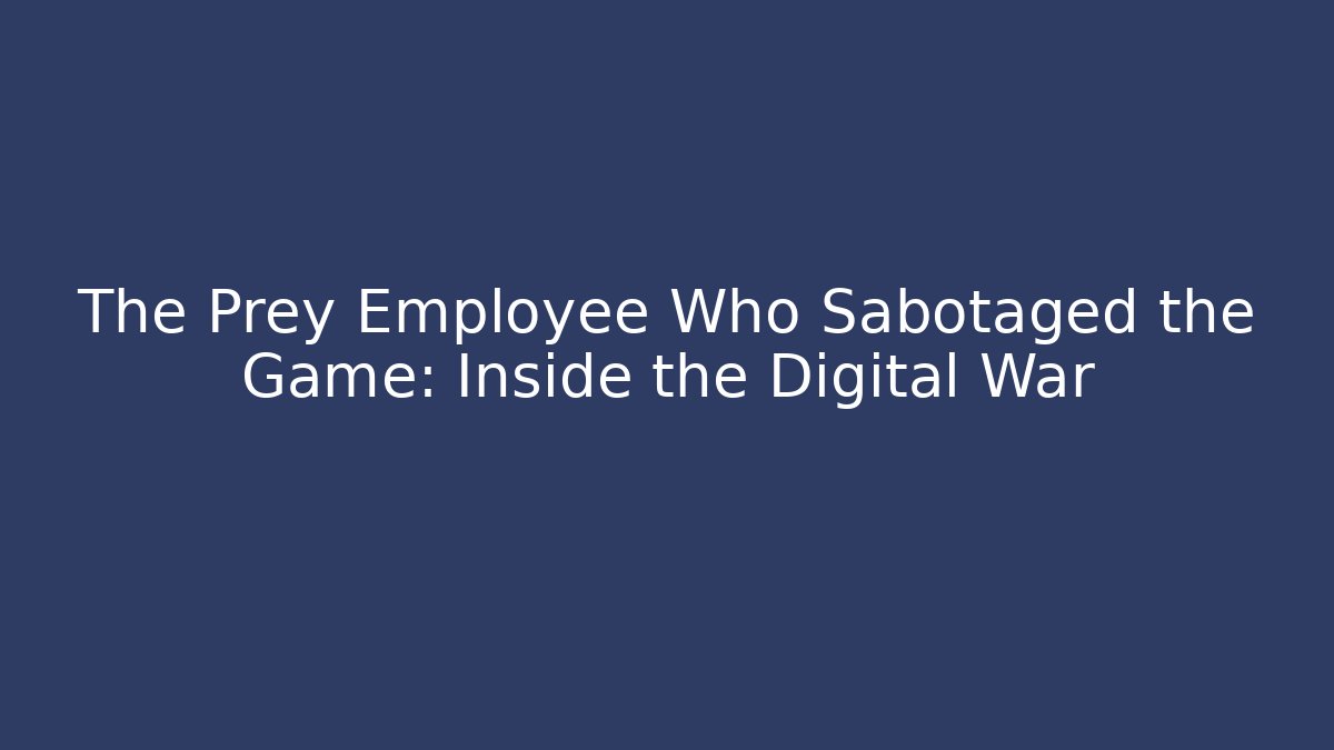 The Prey Employee Who Sabotaged the Game: Inside the Digital War - The Family Holidays