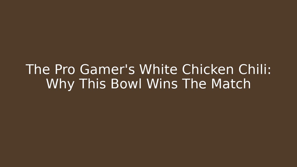 The Pro Gamer's White Chicken Chili: Why This Bowl Wins The Match