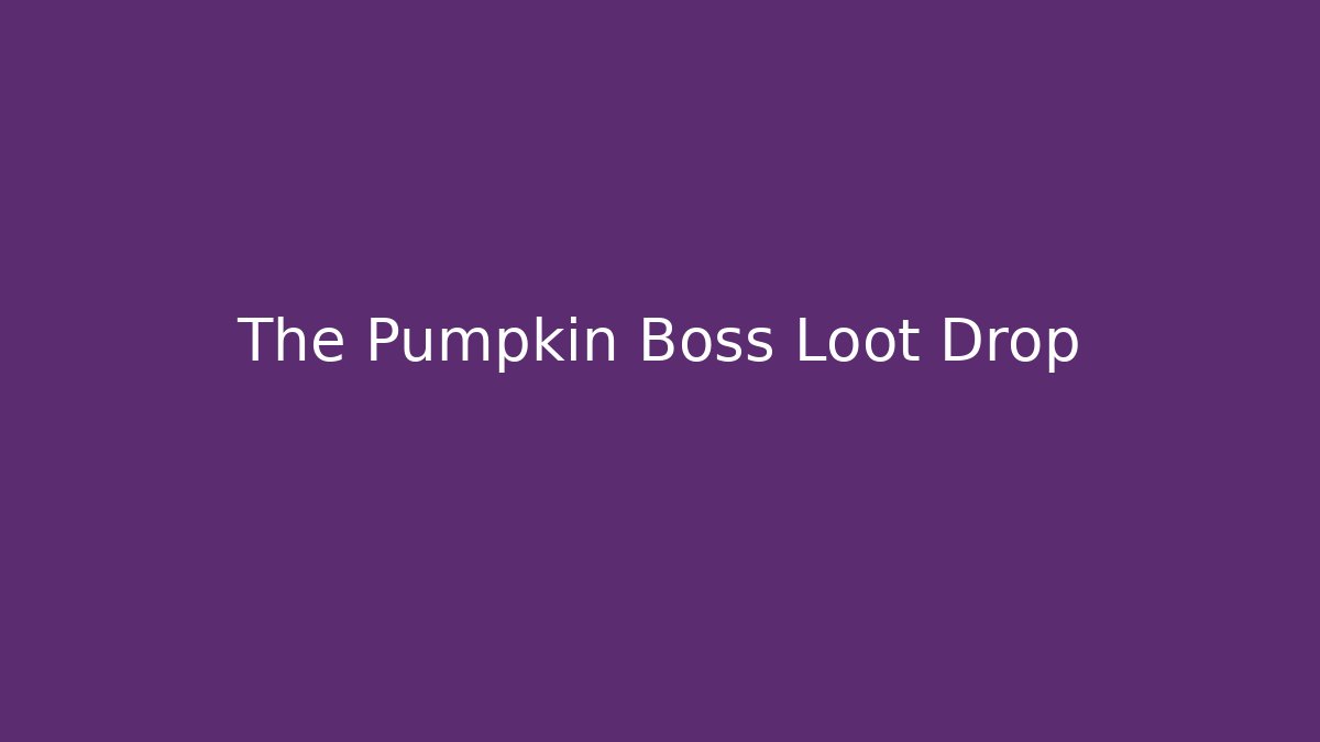 The Pumpkin Boss Loot Drop