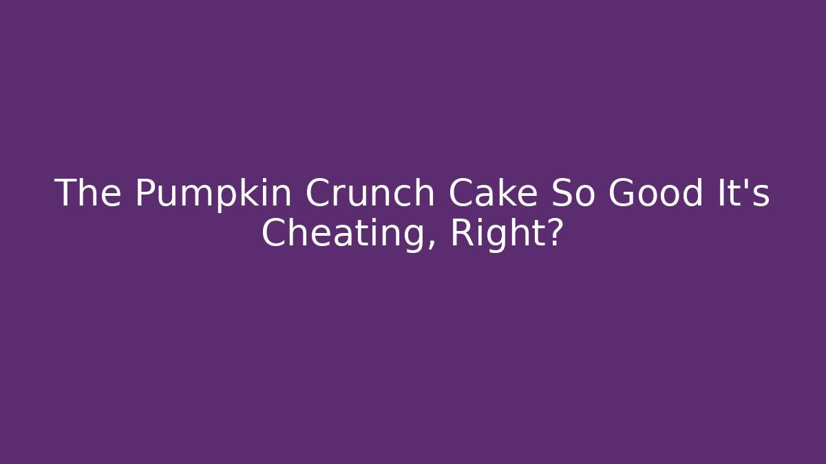 The Pumpkin Crunch Cake So Good It’s Cheating, Right? - The Family Holidays