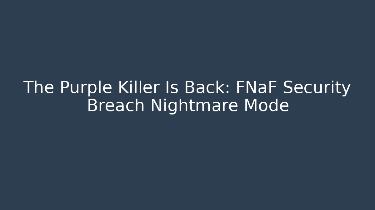The Purple Killer Is Back: FNaF Security Breach Nightmare Mode