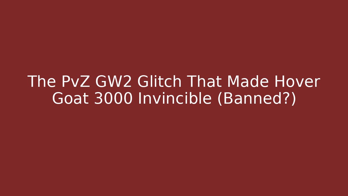 The PvZ GW2 Glitch That Made Hover Goat 3000 Invincible (Banned?)